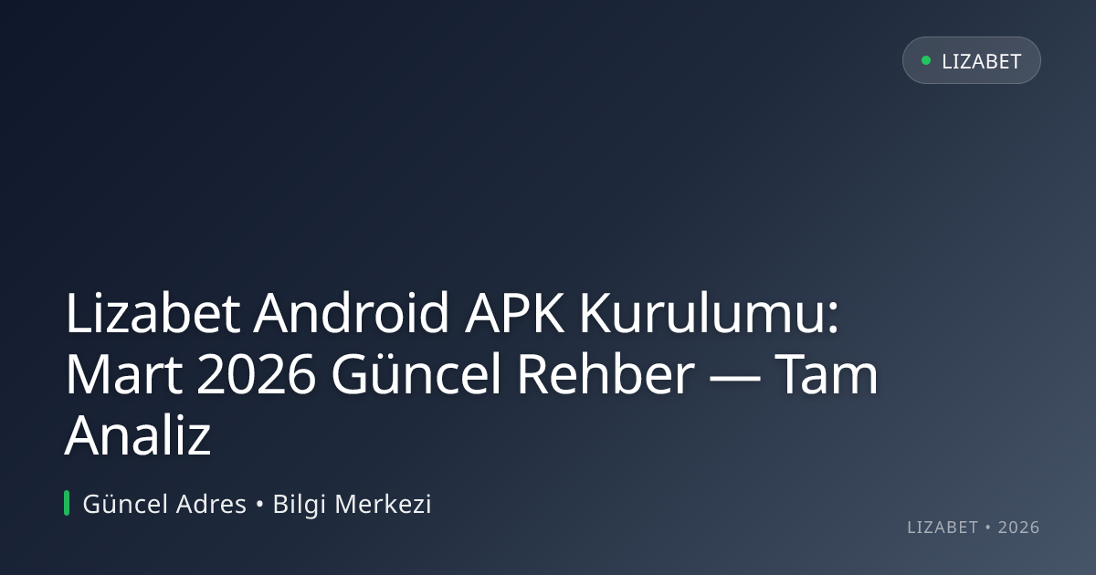 Lizabet Android APK Kurulumu: Mart 2026 Güncel Rehber — Tam Analiz Lizabet Android APK Kurulumu: Mart 2026 Güncel Rehber — Tam Analiz