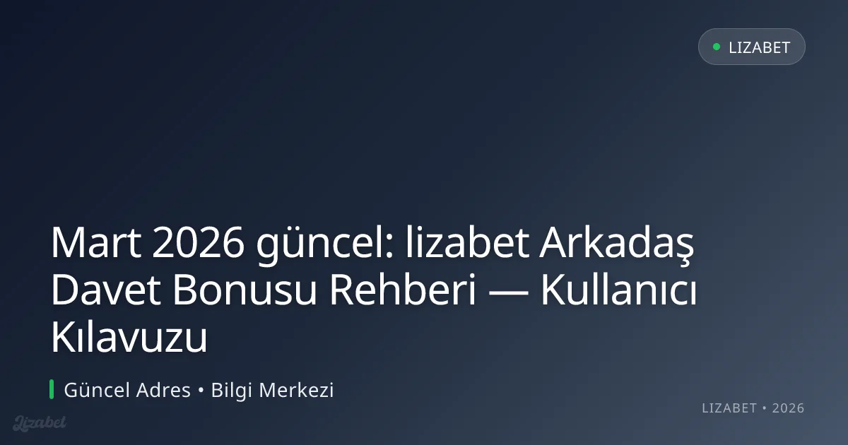 lizabet Arkadaş Davet Bonusu Rehberi — Kullanıcı Kılavuzu lizabet Arkadaş Davet Bonusu Rehberi — Kullanıcı Kılavuzu