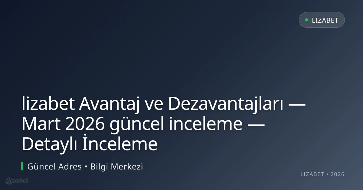 lizabet Avantaj ve Dezavantajları — inceleme — Detaylı İnceleme lizabet Avantaj ve Dezavantajları — inceleme — Detaylı İnceleme
