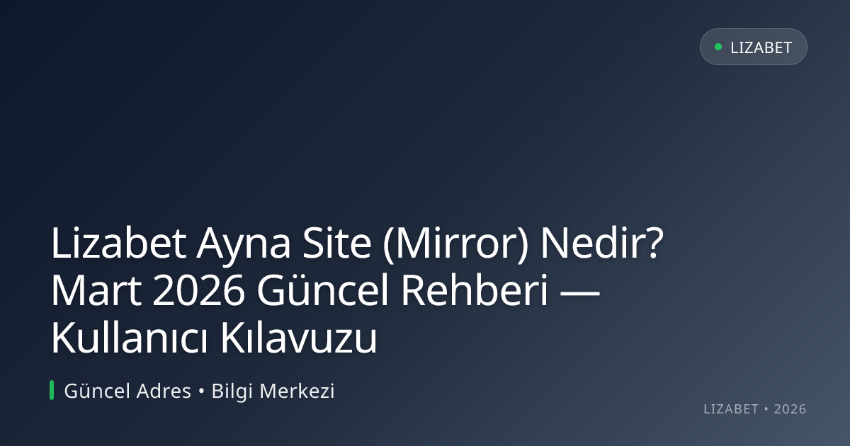Lizabet Ayna Site (Mirror) Nedir? Mart 2026 Güncel Rehberi — Kullanıcı Kılavuzu Lizabet Ayna Site (Mirror) Nedir? Mart 2026 Güncel Rehberi — Kullanıcı Kılavuzu — adım adım anlatım