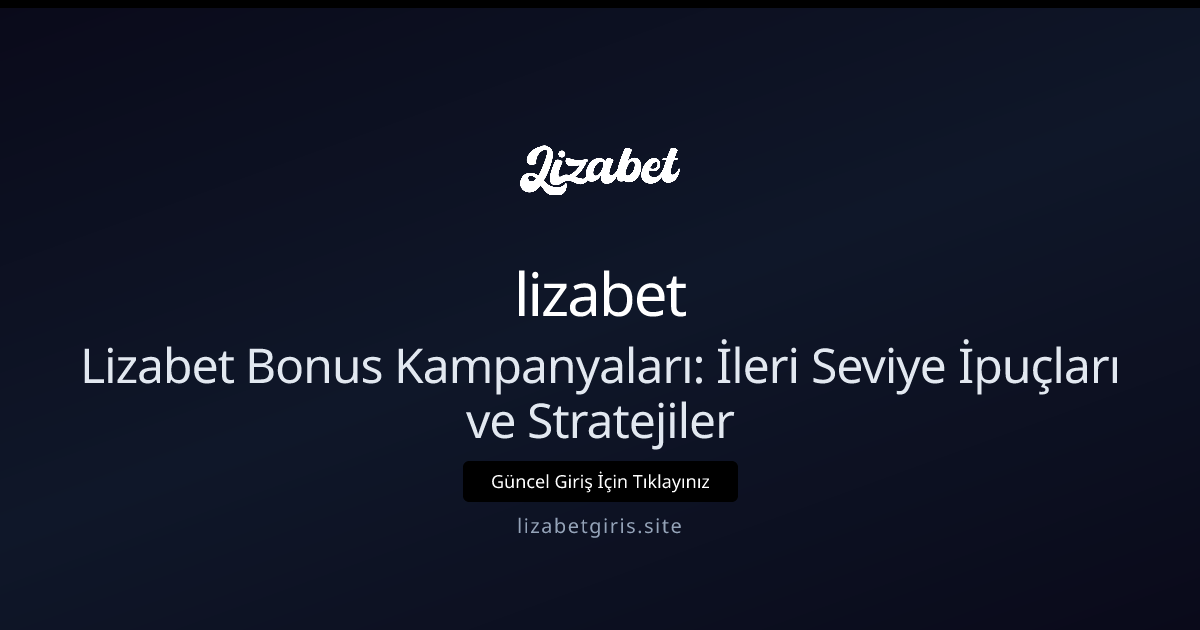 Lizabet Bonus Kampanyaları: İleri Seviye İpuçları ve Stratejiler - lizabet