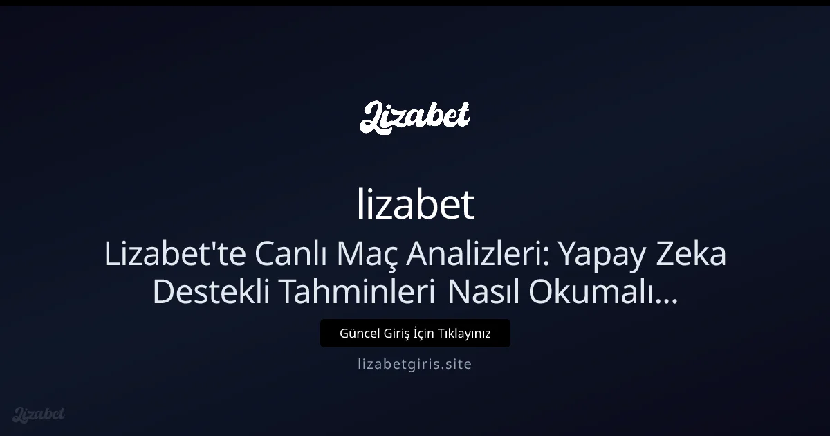 Lizabet Canlı Maç Analizleri: Yapay Zeka Okuma Rehberi - lizabet
