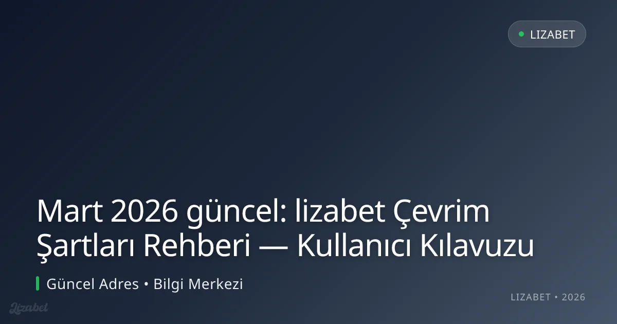 lizabet Çevrim Şartları Rehberi — Kullanıcı Kılavuzu lizabet Çevrim Şartları Rehberi — Kullanıcı Kılavuzu