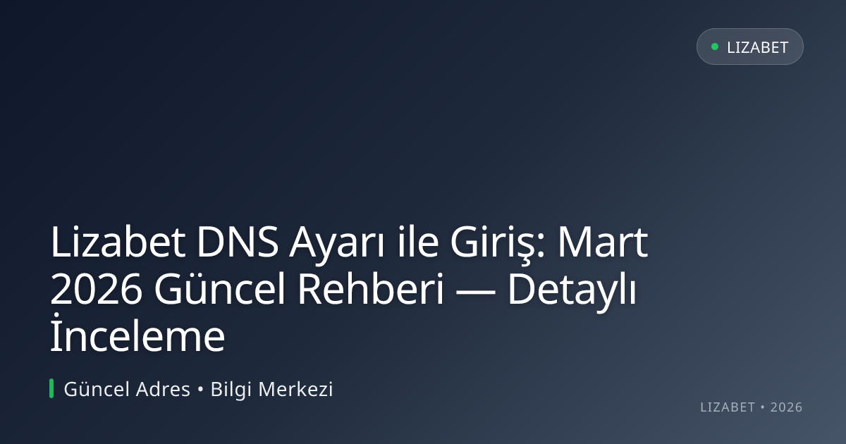 Lizabet DNS Ayarı ile Giriş: Mart 2026 Güncel Rehberi — Detaylı İnceleme Lizabet DNS Ayarı ile Giriş: Mart 2026 Güncel Rehberi — Detaylı İnceleme