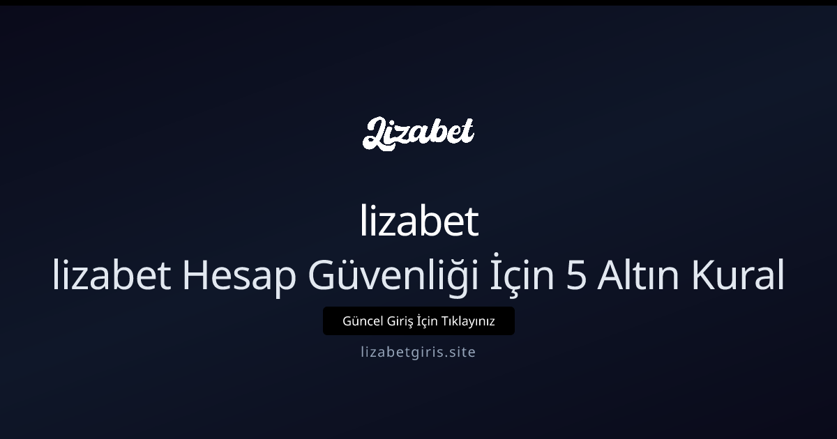 lizabet Hesap Güvenliği İçin 5 Altın Kural - lizabet rehber görseli