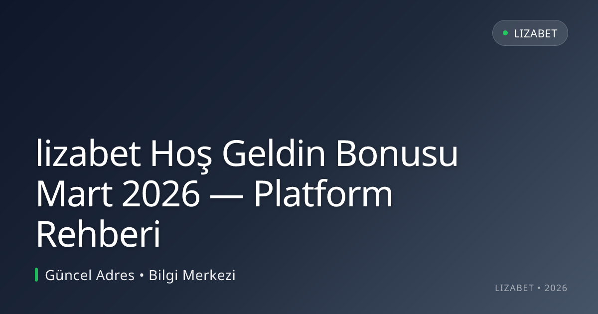 lizabet Hoş Geldin Bonusu Mart 2026 — Platform Rehberi lizabet Hoş Geldin Bonusu Mart 2026 — Platform Rehberi