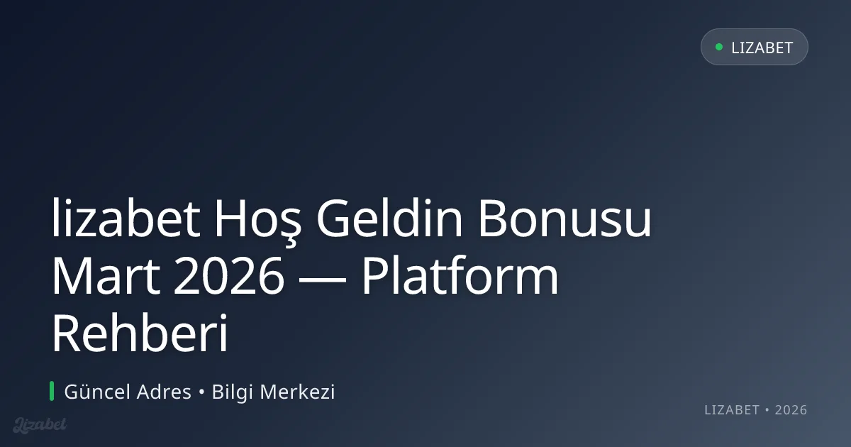 lizabet Hoş Geldin Bonusu Mart 2026 — Platform Rehberi lizabet Hoş Geldin Bonusu Mart 2026 — Platform Rehberi