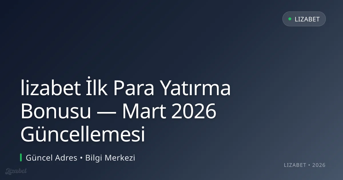 lizabet İlk Para Yatırma Bonusu — Mart 2026 Güncellemesi lizabet İlk Para Yatırma Bonusu — Mart 2026 Güncellemesi konusunda detaylı kılavuz