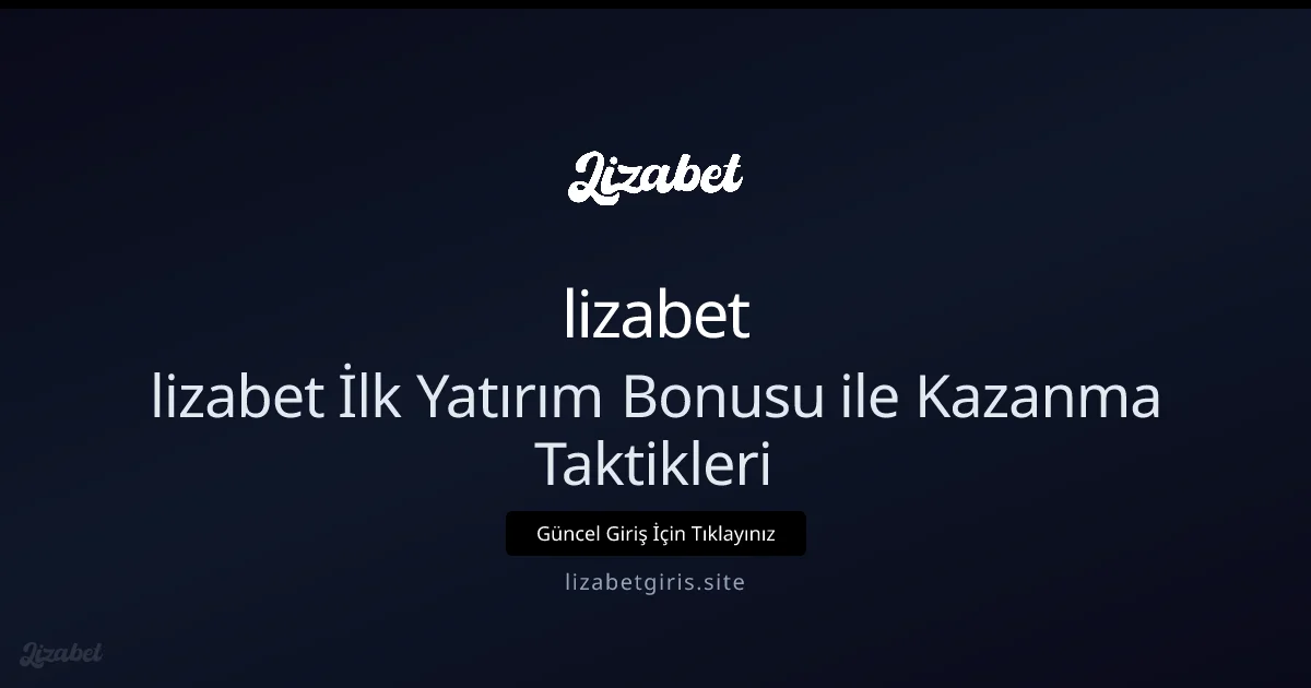 lizabet İlk Yatırım Bonusu: Akıllı Çevrim Stratejileri - lizabet rehber görseli
