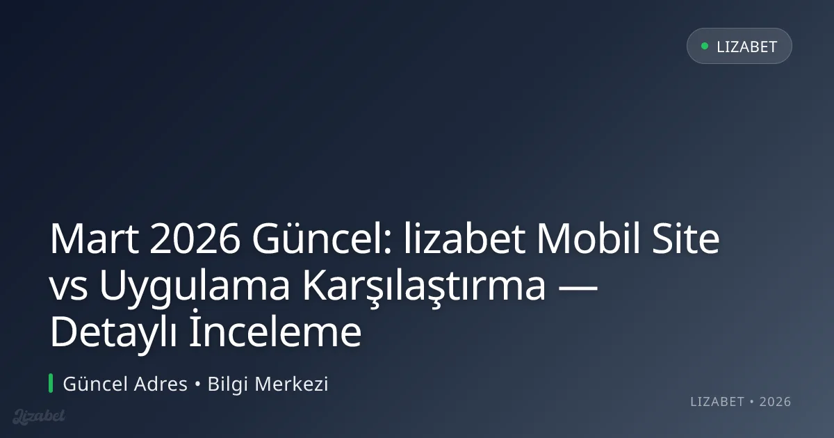 lizabet Mobil Site vs Uygulama Karşılaştırma — Detaylı İnceleme lizabet Mobil Site vs Uygulama Karşılaştırma — Detaylı İnceleme