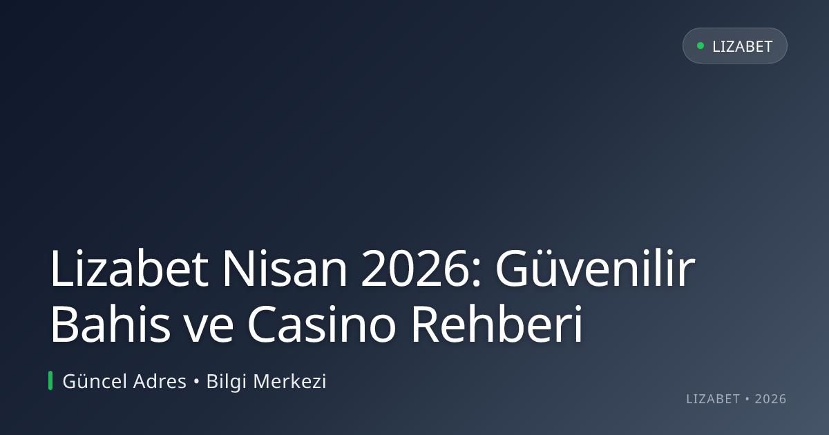 Lizabet Nisan 2026: Güvenilir Bahis ve Casino Rehberi - lizabet rehber görseli