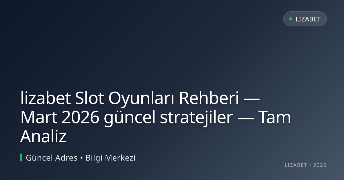 lizabet Slot Oyunları Rehberi — Mart 2026 güncel stratejiler — Tam Analiz lizabet Slot Oyunları Rehberi — Mart 2026 güncel stratejiler — Tam Analiz