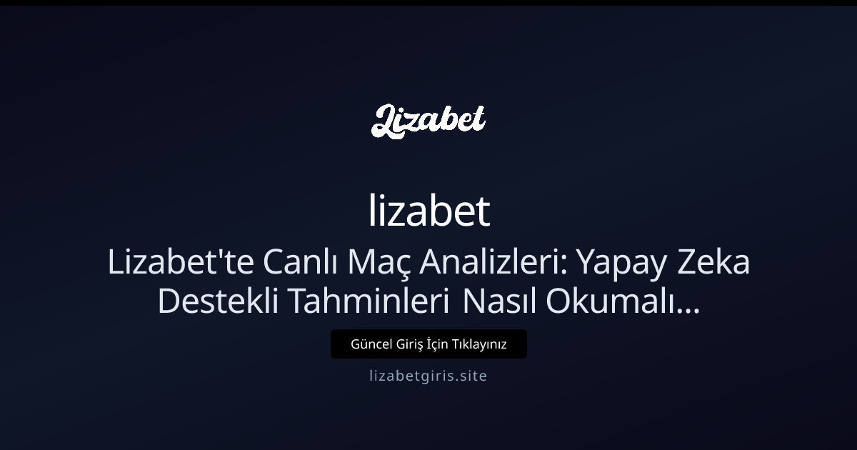 Lizabet Canlı Maç Analizleri: Yapay Zeka Okuma Rehberi (Nisan 2026 güncel) - lizabet