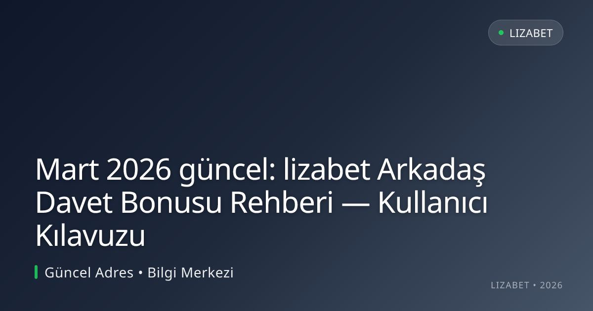 Mart 2026 güncel: lizabet Arkadaş Davet Bonusu Rehberi — Kullanıcı Kılavuzu Mart 2026 güncel: lizabet Arkadaş Davet Bonusu Rehberi — Kullanıcı Kılavuzu