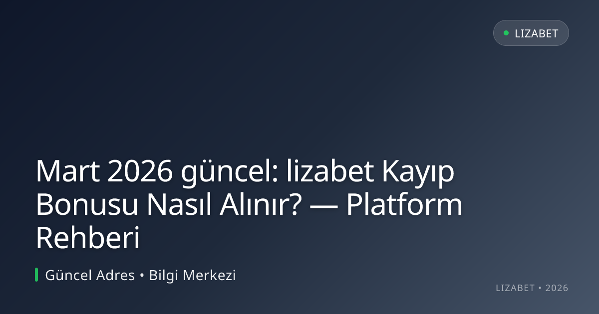 Mart 2026 güncel: lizabet Kayıp Bonusu Nasıl Alınır? — Platform Rehberi Mart 2026 güncel: lizabet Kayıp Bonusu Nasıl Alınır? — Platform Rehberi