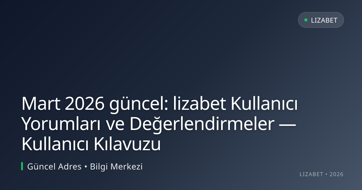 Mart 2026 güncel: lizabet Kullanıcı Yorumları ve Değerlendirmeler — Kullanıcı Kılavuzu Mart 2026 güncel: lizabet Kullanıcı Yorumları ve Değerlendirmeler — Kullanıcı Kılavuzu