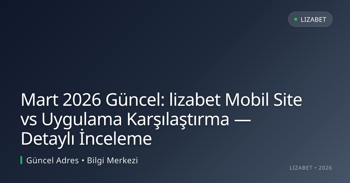 Mart 2026 Güncel: lizabet Mobil Site vs Uygulama Karşılaştırma — Detaylı İnceleme Mart 2026 Güncel: lizabet Mobil Site vs Uygulama Karşılaştırma — Detaylı İnceleme