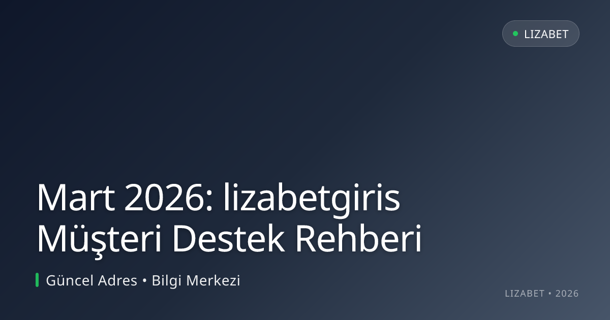 Mart 2026: lizabetgiris Müşteri Destek Rehberi Mart 2026: lizabetgiris Müşteri Destek Rehberi