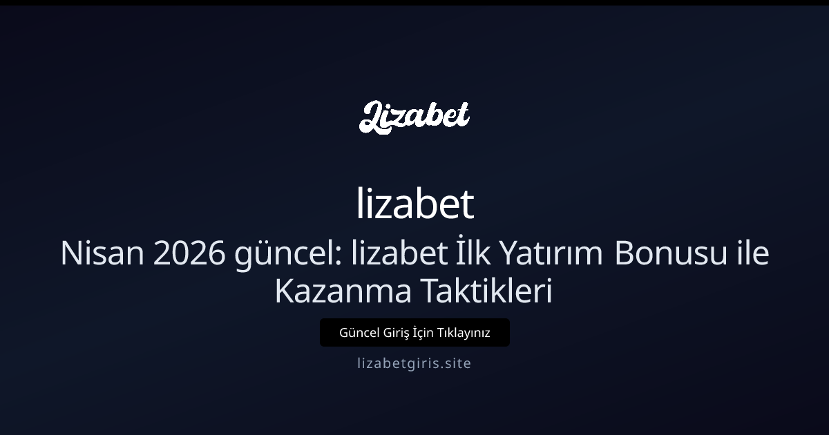 Nisan 2026 güncel: lizabet İlk Yatırım Bonusu ile Kazanma Taktikleri - lizabet