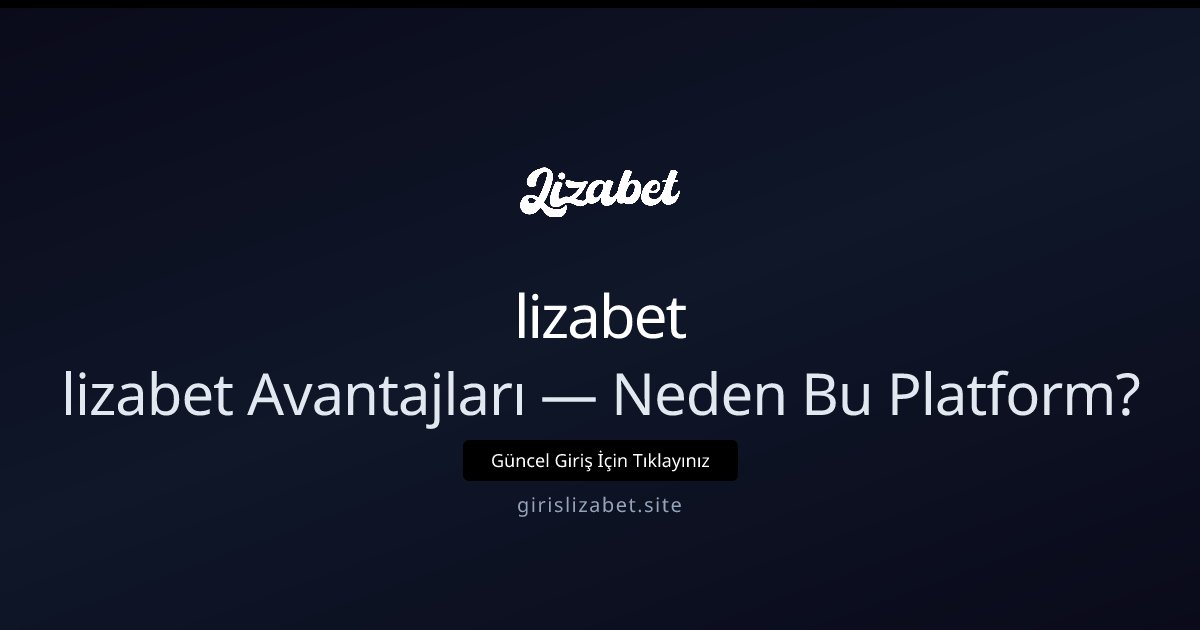 lizabet lizabet Avantajları — Neden Bu Platform?