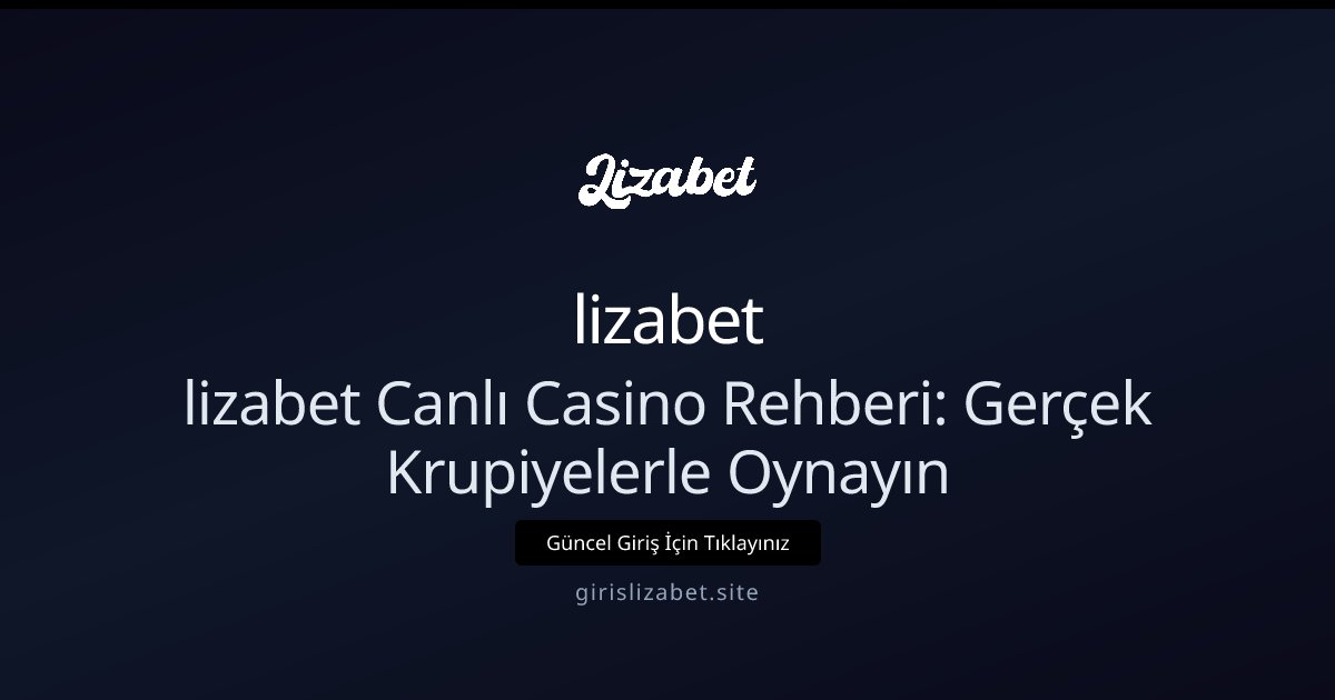 lizabet İleri Seviye Rehber: lizabet Canlı Casino Deneyimi 2026