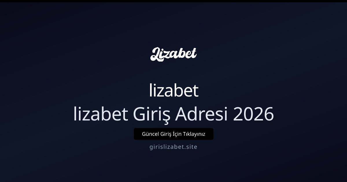lizabet lizabet Giriş Adresi 2026