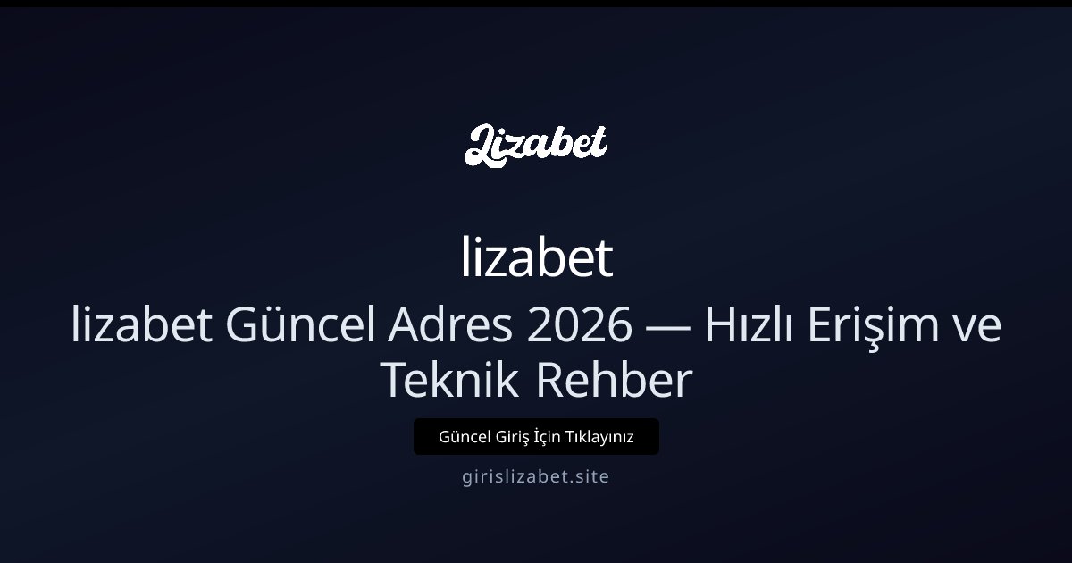 lizabet lizabet Güncel Adres 2026 — İleri Seviye Erişim İpuçları