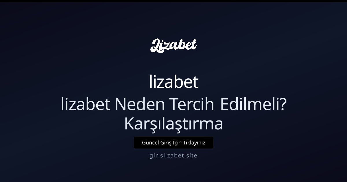 lizabet lizabet Neden Tercih Edilmeli? Karşılaştırma