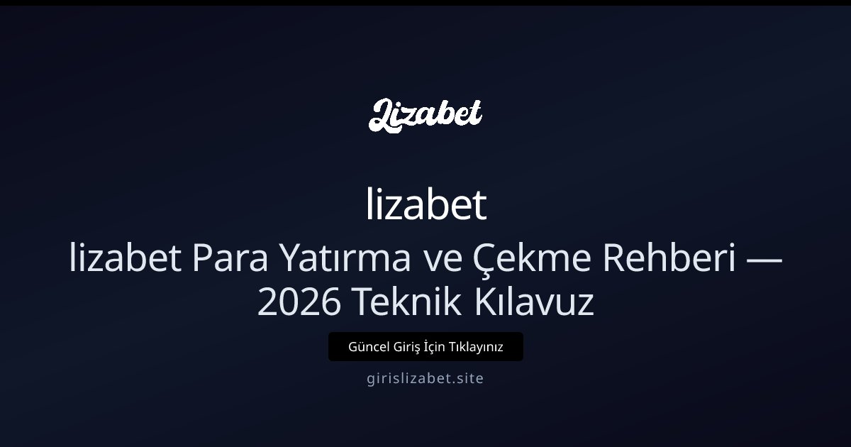 lizabet Lizabet Para Yatırma ve Çekme Rehberi 2026: İleri İpuçları