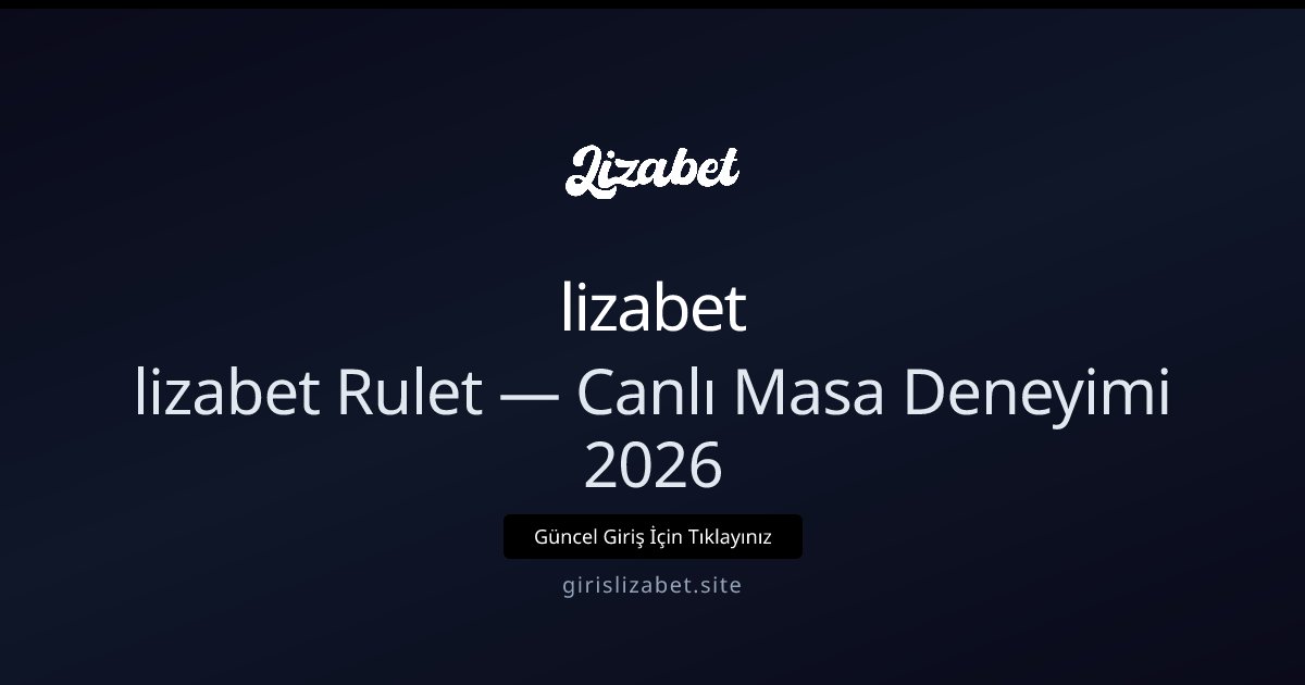 lizabet lizabet Rulet — Canlı Masa Deneyimi 2026