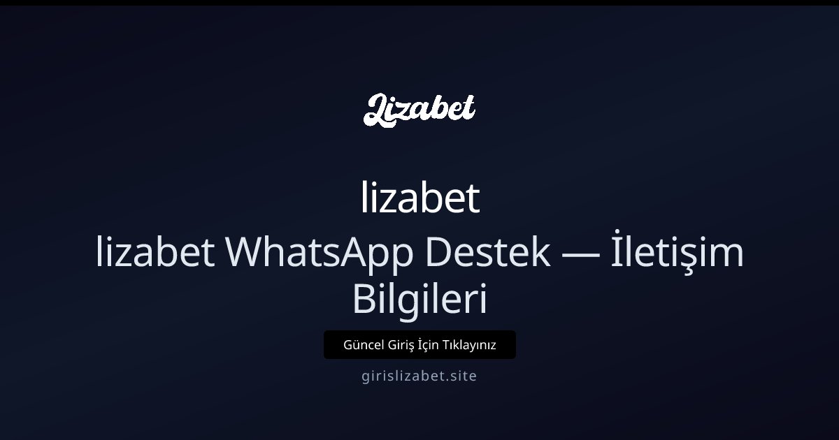 lizabet lizabet WhatsApp Destek — İletişim Bilgileri