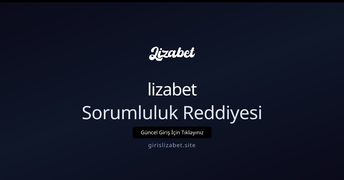 lizabet Lizabet Sorumluluk Reddi ve Sorumlu Bahis Politikası