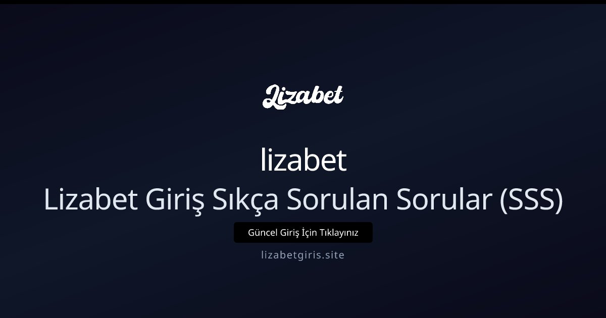 lizabet Lizabet Giriş Sıkça Sorulan Sorular (SSS)